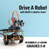 Drive A Robot with WLHS's robotics team; October 31 @ 1:30 PM; Grades 5-8