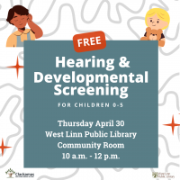 Free Hearing and Developmental Screening for children 0-5 Thursday April 30 West Linn Public Library Community Room 10am-12pm