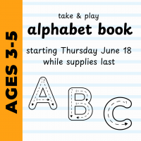 Take and Play Alphabet Book Starting Thursday June 18 while supplies last for ages 3 through 5