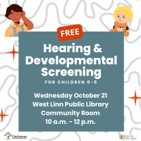 Free Hearing and Developmental Screening for Children 0-5 Wednesday October 21 West Linn Public Library Community Room 10am-12pm