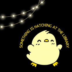 Something is hatching at the library flyer promoting chick hatch