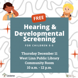 Free Hearing and Developmental Screening for children 0-5 Thursday December 11 West Linn Public Library Community Room 10am-12pm