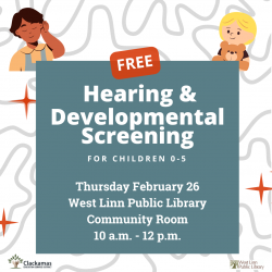 Free Hearing and Developmental Screening for children 0-5 Thursday February 26 West Linn Public Library Community Room 10am-12pm